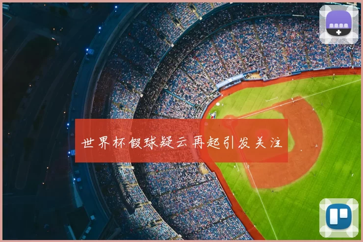 世界杯假球疑云再起引发关注