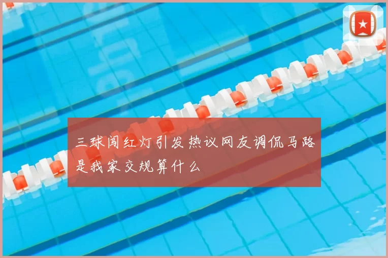 三球闯红灯引发热议网友调侃马路是我家交规算什么