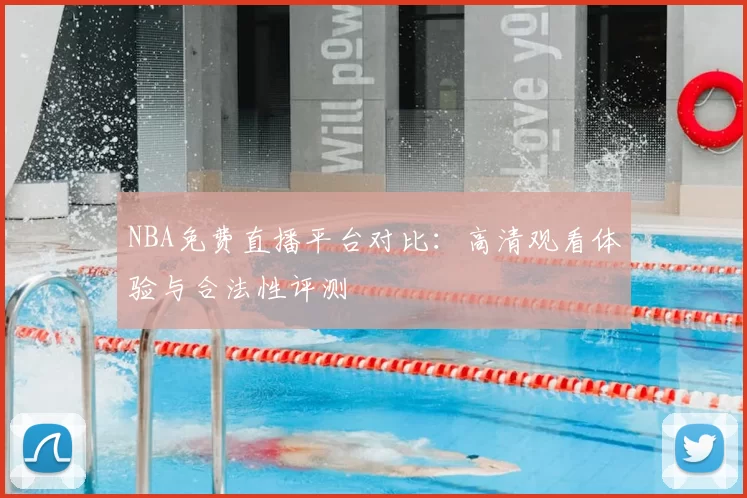NBA免费直播平台对比：高清观看体验与合法性评测
