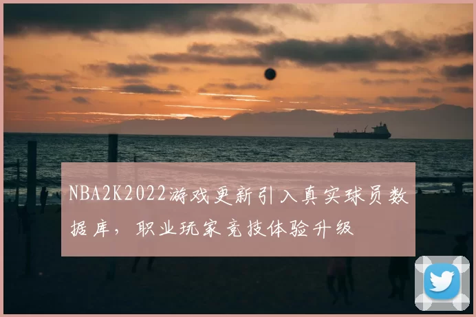 NBA2K2022游戏更新引入真实球员数据库，职业玩家竞技体验升级