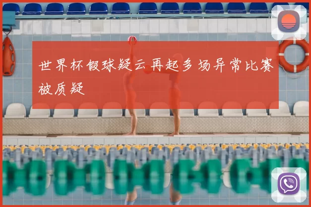 世界杯假球疑云再起多场异常比赛被质疑