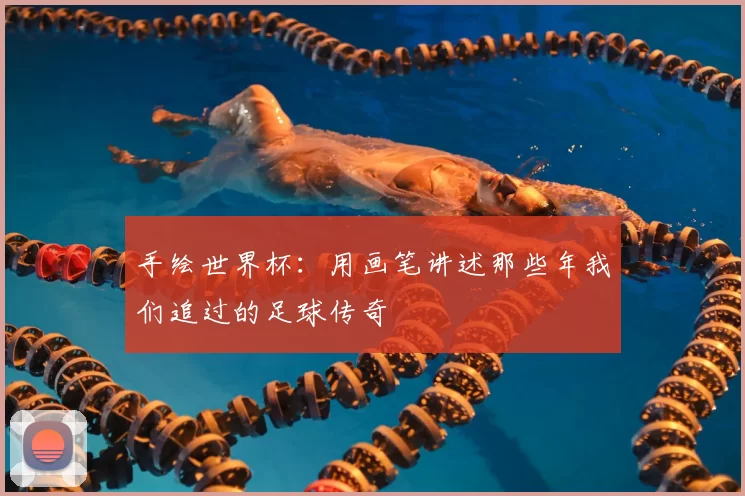 手绘世界杯：用画笔讲述那些年我们追过的足球传奇