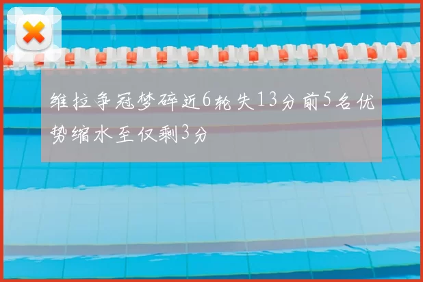 维拉争冠梦碎近6轮失13分前5名优势缩水至仅剩3分