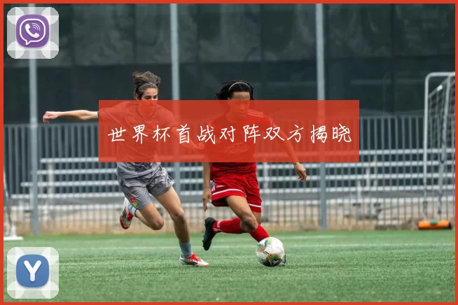 世界杯首战对阵双方揭晓