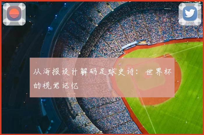 从海报设计解码足球史诗:世界杯的视觉记忆
