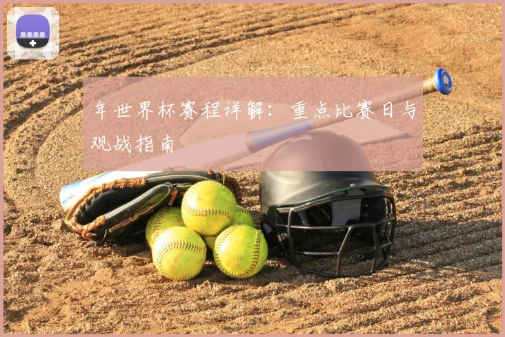 年世界杯赛程详解：重点比赛日与观战指南