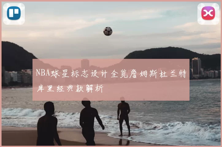 NBA球星标志设计全览詹姆斯杜兰特库里经典款解析