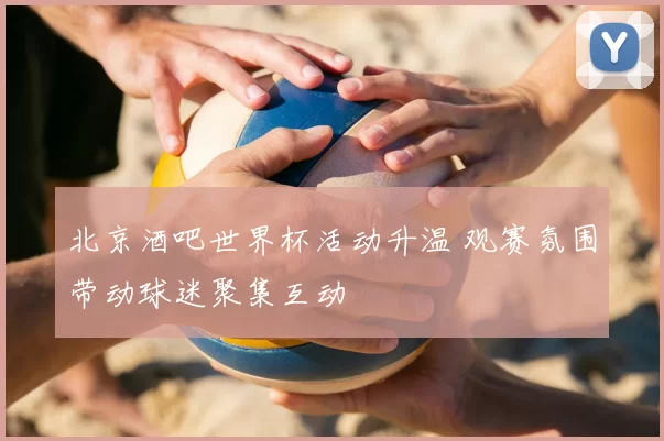 北京酒吧世界杯活动升温 观赛氛围带动球迷聚集互动