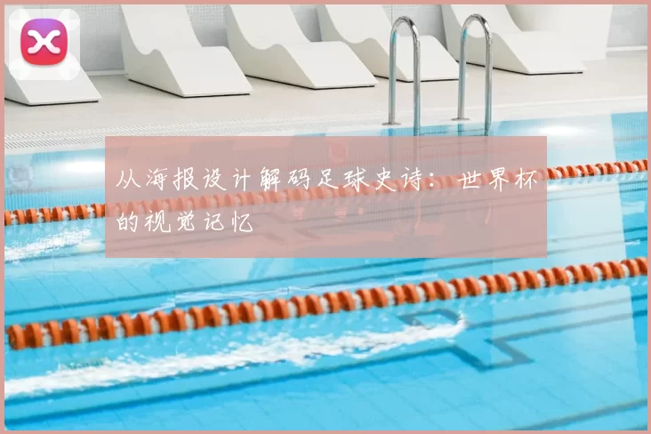 从海报设计解码足球史诗:世界杯的视觉记忆