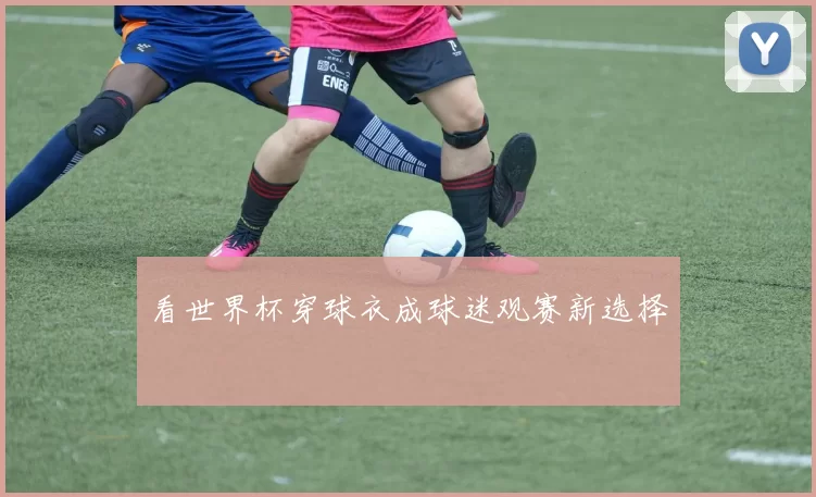 看世界杯穿球衣成球迷观赛新选择